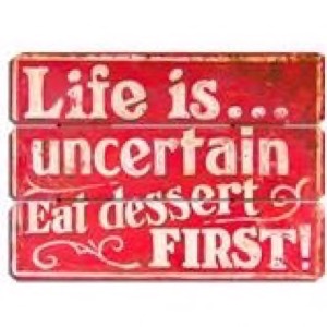 Træ skilt Life Is...Uncertain - Eat Dessert First 60x40cm